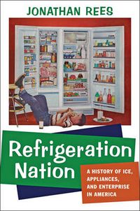 Cover image for Refrigeration Nation: A History of Ice, Appliances, and Enterprise in America