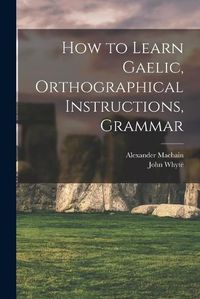 Cover image for How to Learn Gaelic, Orthographical Instructions, Grammar