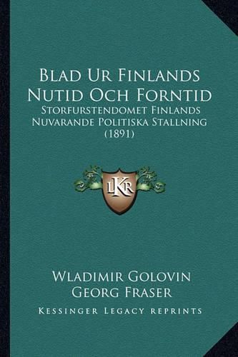 Cover image for Blad Ur Finlands Nutid Och Forntid: Storfurstendomet Finlands Nuvarande Politiska Stallning (1891)