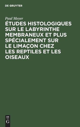 Etudes Histologiques Sur Le Labyrinthe Membraneux Et Plus Specialement Sur Le Limacon Chez Les Reptiles Et Les Oiseaux