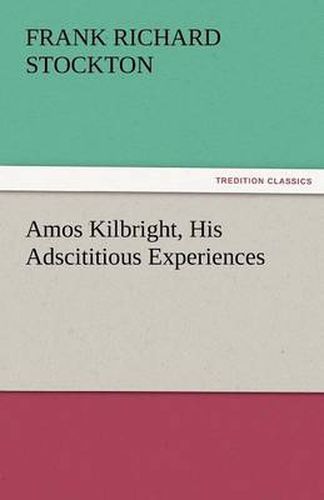 Cover image for Amos Kilbright, His Adscititious Experiences