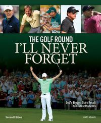Cover image for Golf Round I'll Never Forget: Golf's Biggest Stars Recall Their Finest Moments