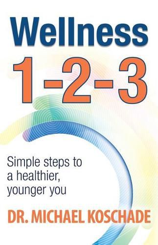 Cover image for Wellness 1 2 3: Simple Steps to a Healthier, Younger You