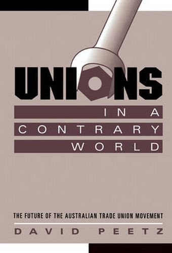 Unions in a Contrary World: The Future of the Australian Trade Union Movement