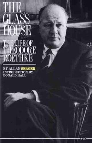 The Glass House: The Life of Theodore Roethke