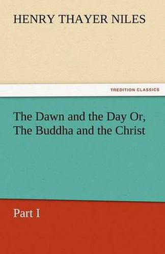 Cover image for The Dawn and the Day Or, the Buddha and the Christ, Part I