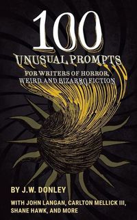 Cover image for 100 Unusual Prompts for Writers of Horror, Weird, and Bizarro Fiction