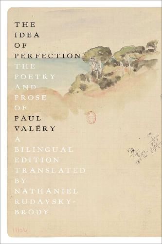 The Idea of Perfection: The Poetry and Prose of Paul Valery; A Bilingual Edition