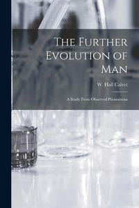 Cover image for The Further Evolution of Man [microform]: a Study From Observed Phenomena