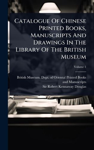 Cover image for Catalogue Of Chinese Printed Books, Manuscripts And Drawings In The Library Of The British Museum