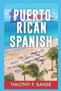 Cover image for Puerto Rican Spanish: Learning Puerto Rican Spanish One Word at a Time