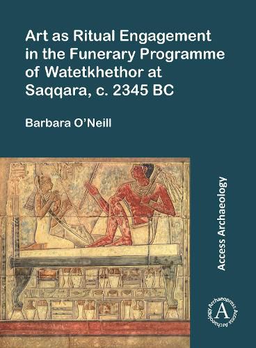 Cover image for Art as Ritual Engagement in the Funerary Programme of Watetkhethor at Saqqara, C. 2345 BC