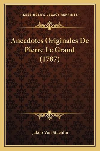 Cover image for Anecdotes Originales de Pierre Le Grand (1787)