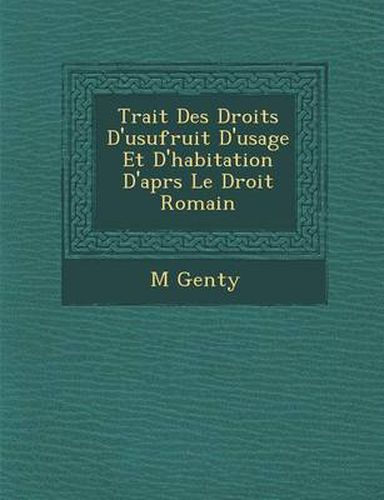 Cover image for Trait Des Droits D'Usufruit D'Usage Et D'Habitation D'Apr S Le Droit Romain