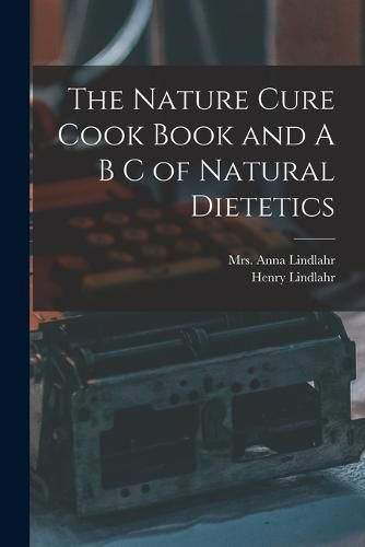 The Nature Cure Cook Book and A B C of Natural Dietetics