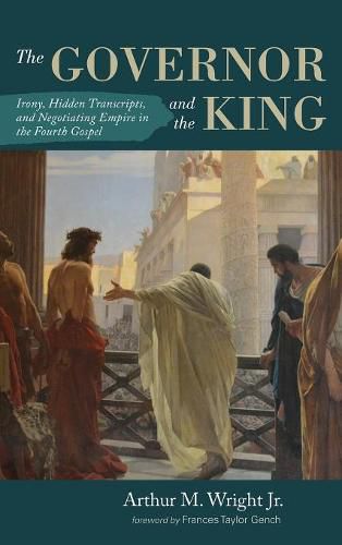 Cover image for The Governor and the King: Irony, Hidden Transcripts, and Negotiating Empire in the Fourth Gospel