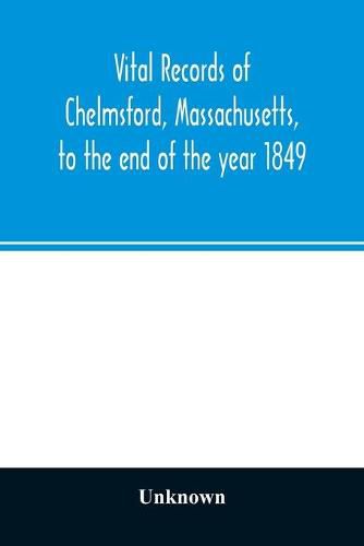 Cover image for Vital records of Chelmsford, Massachusetts, to the end of the year 1849