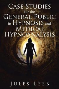 Cover image for Case Studies for the General Public in Hypnosis and Medical Hypnoanalysis