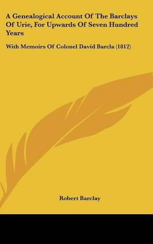 Cover image for A Genealogical Account of the Barclays of Urie, for Upwards of Seven Hundred Years: With Memoirs of Colonel David Barcla (1812)
