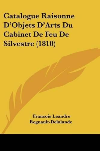 Cover image for Catalogue Raisonne D'Objets D'Arts Du Cabinet de Feu de Silvestre (1810)