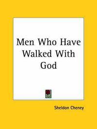 Cover image for Men Who Have Walked with God: Being the Story of Mysticism Through the Ages Told in the Biographies of Representative Seers and Saints with Excerpts from Their Writings and Sayings