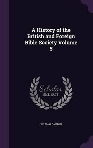 A History of the British and Foreign Bible Society Volume 5