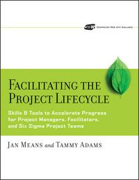 Cover image for Facilitating the Project Lifecycle: The Skills and Tools to Accelerate Progress for Project Managers, Facilitators, and Six Sigma Project Teams
