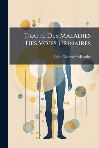 Cover image for Trait Des Maladies Des Voies Urinaires