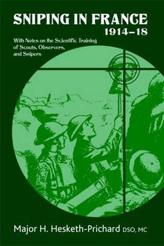 Sniping in France, 1914-18: With Notes on the Scientific Training of Scouts,Observers,and Snipers