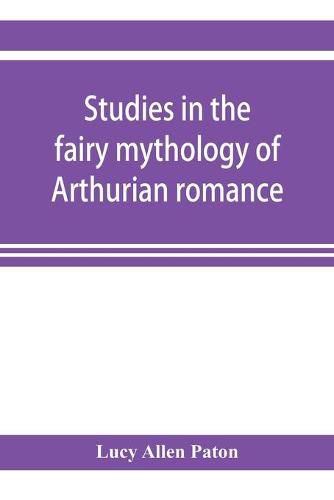 Studies in the fairy mythology of Arthurian romance