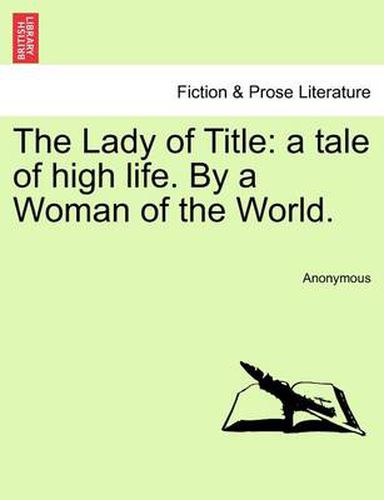 Cover image for The Lady of Title: A Tale of High Life. by a Woman of the World.