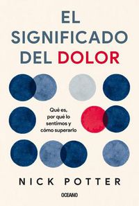 Cover image for El Significado del Dolor: Que Es, Por Que Lo Sentimos Y Como Superarlo