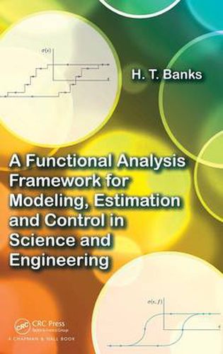 Cover image for A Functional Analysis Framework for Modeling, Estimation and Control in Science and Engineering