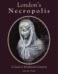 Cover image for London's Necropolis: A Guide to Brookwood Cemetery (New Edition)