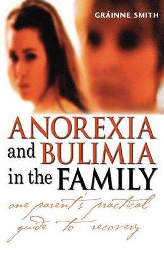 Cover image for Anorexia and Bulimia in the Family: One Parent's Practical Guide to Recovery