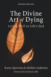 Cover image for The Divine Art of Dying, Second Edition: Living Well to Life's End