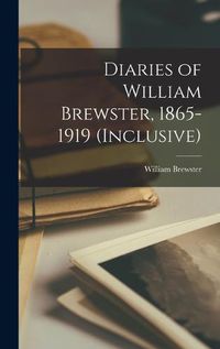 Cover image for Diaries of William Brewster, 1865-1919 (inclusive)