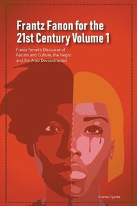 Cover image for Frantz Fanon for the 21st Century Volume 1 Frantz Fanon's Discourse of Racism and Culture, the Negro and the Arab Deconstructed