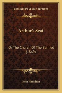 Cover image for Arthur's Seat: Or the Church of the Banned (1869)