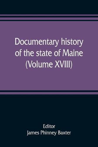 Documentary history of the state of Maine (Volume XVIII) Containing The Baxter Manuscripts