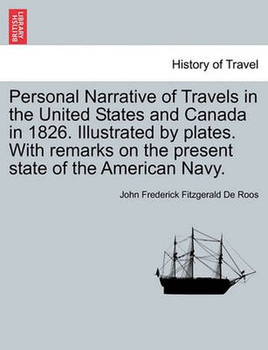 Cover image for Personal Narrative of Travels in the United States and Canada in 1826. Illustrated by Plates. with Remarks on the Present State of the American Navy.