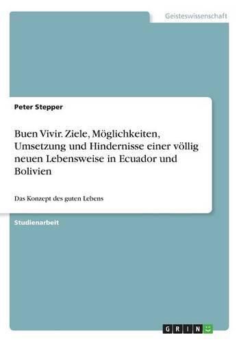 Cover image for Buen Vivir. Ziele, Moeglichkeiten, Umsetzung und Hindernisse einer voellig neuen Lebensweise in Ecuador und Bolivien: Das Konzept des guten Lebens