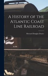 Cover image for A History of the Atlantic Coast Line Railroad