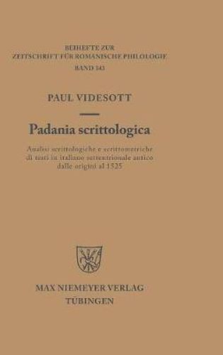 Cover image for Padania Scrittologica: Analisi Scrittologiche E Scrittometriche Di Testi in Italiano Settentrionale Antico Dalle Origini Al 1525