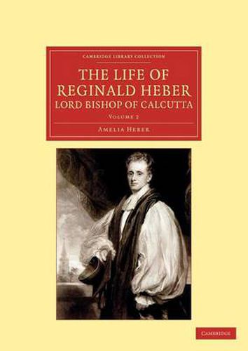 Cover image for The The Life of Reginald Heber, D.D., Lord Bishop of Calcutta 2 Volume Set The Life of Reginald Heber, D.D., Lord Bishop of Calcutta