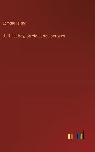 Cover image for J.-B. Isabey; Sa vie et ses oeuvres