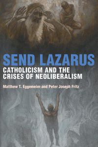 Cover image for Send Lazarus: Catholicism and the Crises of Neoliberalism