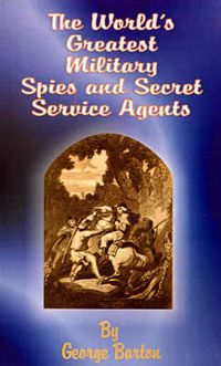 Cover image for The World's Greatest Military Spies and Secret Service Agents