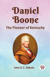 Cover image for Daniel Boone the Pioneer of Kentucky