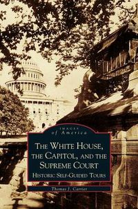 Cover image for White House, the Capitol and the Supreme Court: Historic Self-Guided Tours